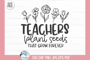 Teachers Plant Seeds SVG | Inspirational Quote Design