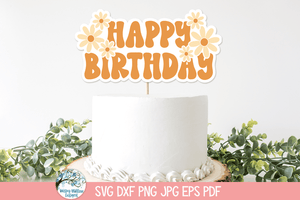 Happy Birthday Cake Topper SVG | Bright Floral Design Wispy Willow Designs Company