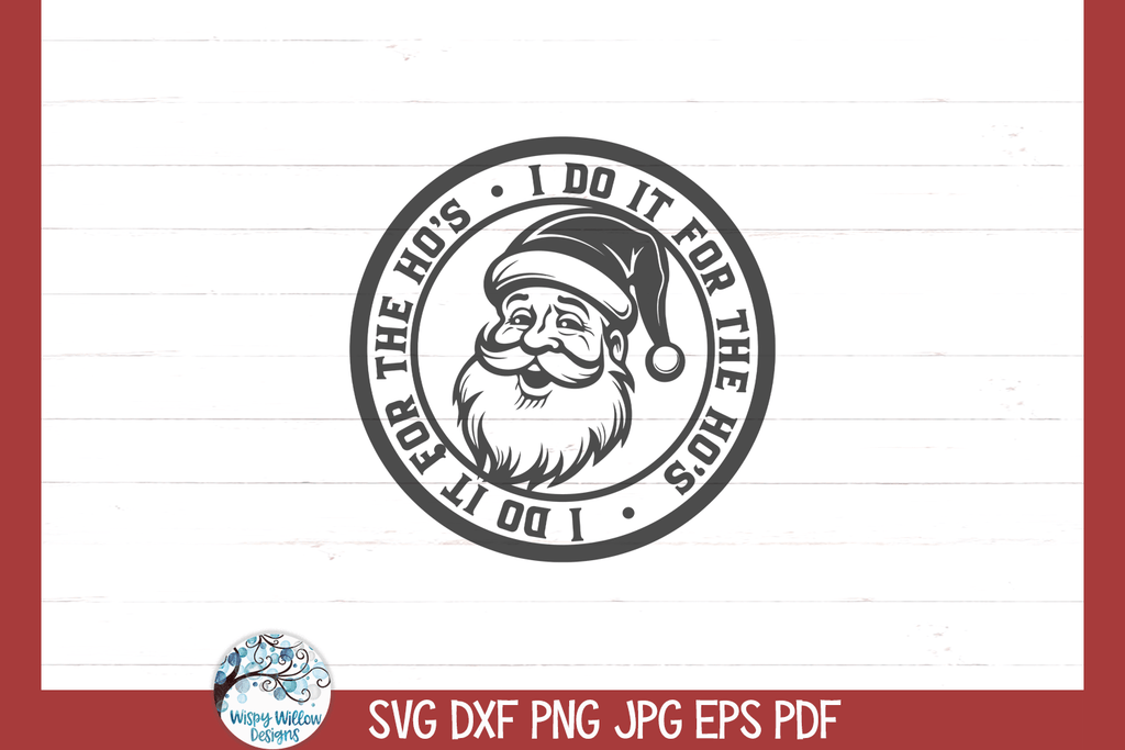 I Do It For The Ho's | Funny Christmas Santa SVG Wispy Willow Designs Company