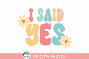 I Said Yes SVG | Flower Power Bride Graphic Wispy Willow Designs Company