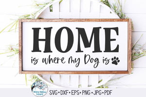 Home Is Where My Dog Is Svg Wispy Willow Designs Company
