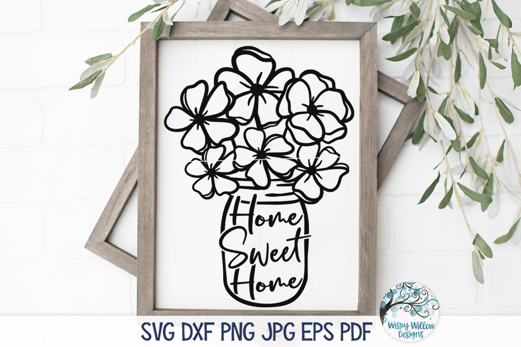 Home Sweet Home Flowers in Mason Jar SVG Wispy Willow Designs Company
