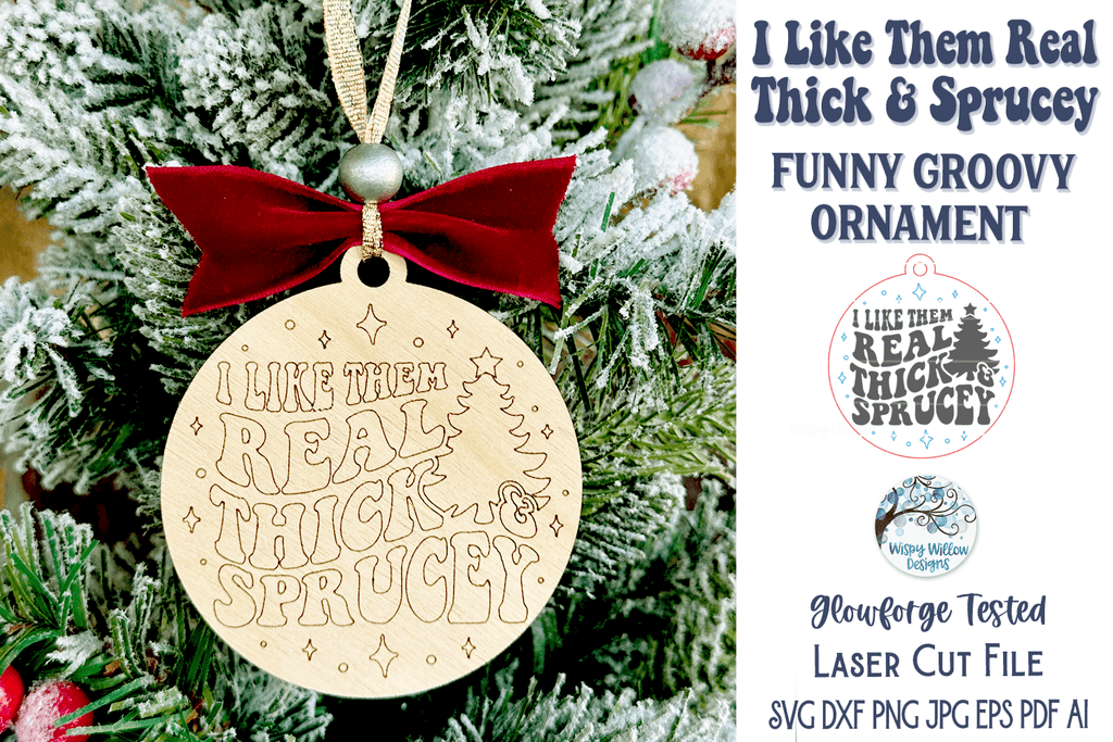I Like Them Real Thick and Sprucey Christmas Ornament for Glowforge or Laser Cutter Wispy Willow Designs Company