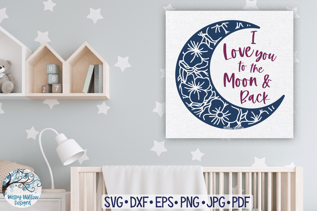 I Love You To The Moon and Back SVG | Moon with Flowers Wispy Willow Designs Company