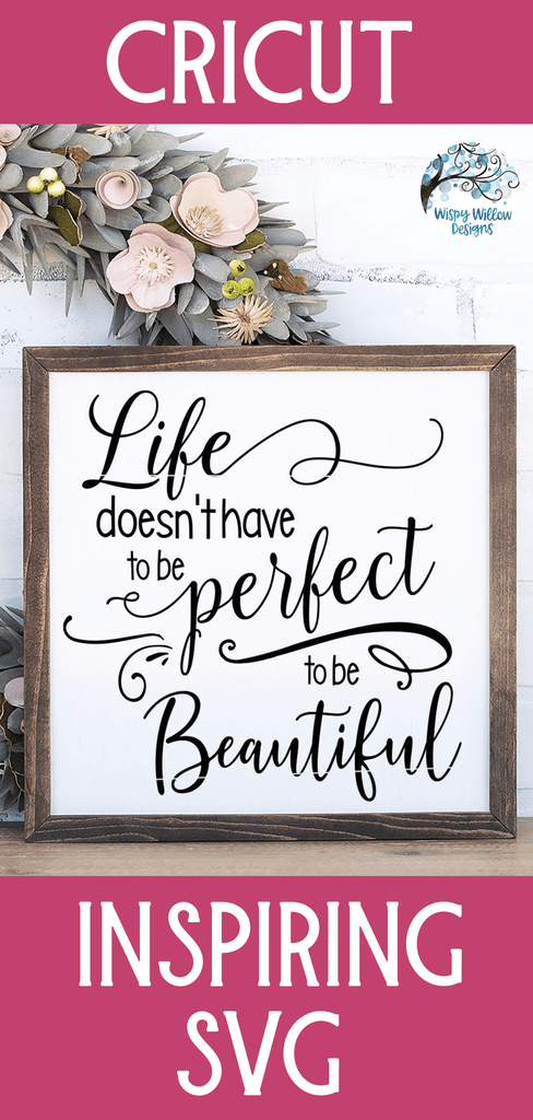 Life Doesn't Have To Be Perfect To Be Beautiful SVG Wispy Willow Designs Company