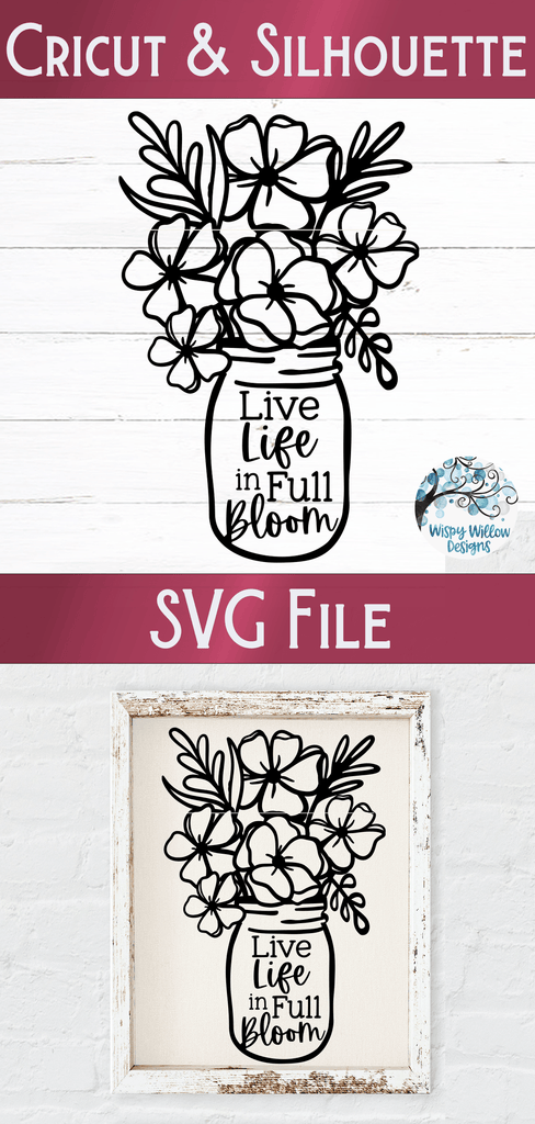 Life Life in Full Bloom Flowers in Mason Jar SVG Wispy Willow Designs Company