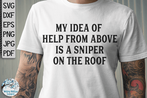My Idea of Help From Above Is A Sniper On A Roof | Military SVG Wispy Willow Designs Company