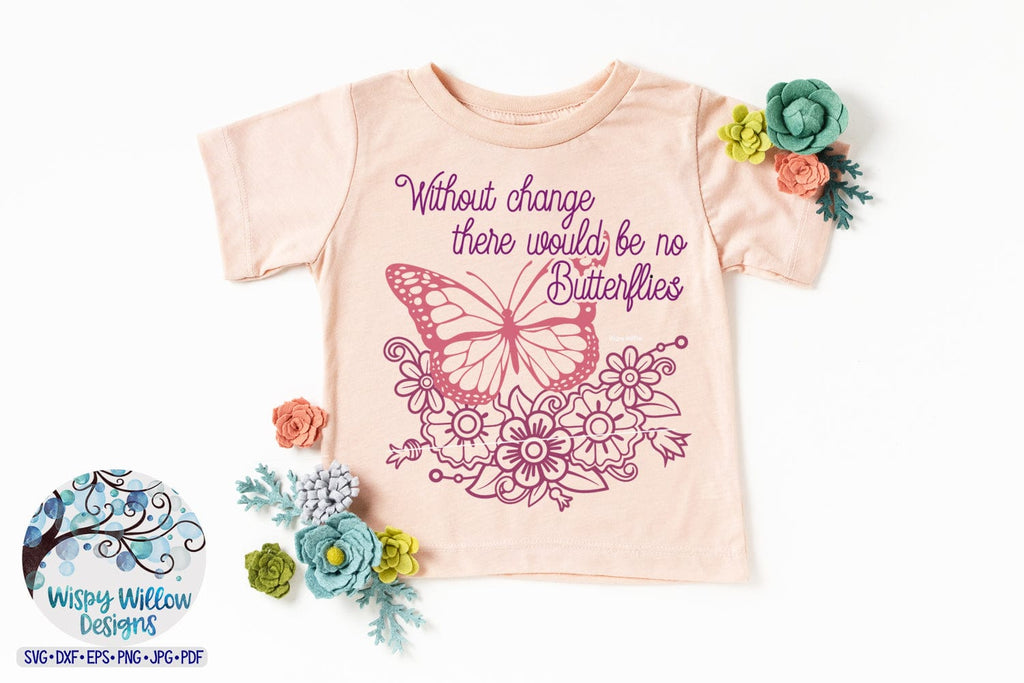 Without Change There Would Be No Butterflies SVG Wispy Willow Designs Company