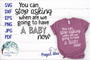 You Can Stop Asking When Are We Having A Baby Now | Funny Pregnancy Shirt SVG Wispy Willow Designs Company